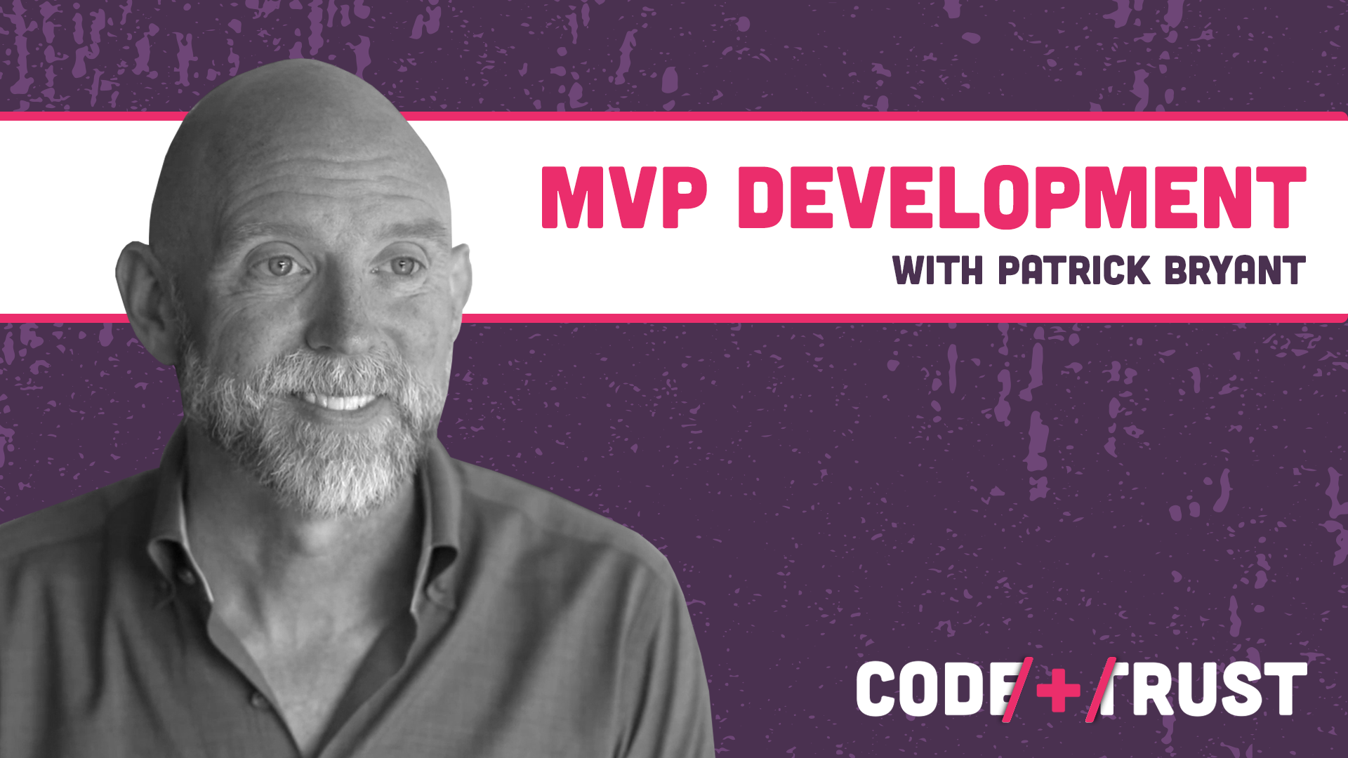 MVP Development with Cofounder and CEO Patrick Bryant CODE/+/TRUST